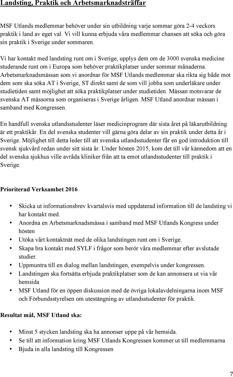 Vi har kontakt med landsting runt om i Sverige, upplys dem om de 3000 svenska medicine studerande runt om i Europa som behöver praktikplatser under sommar månaderna.
