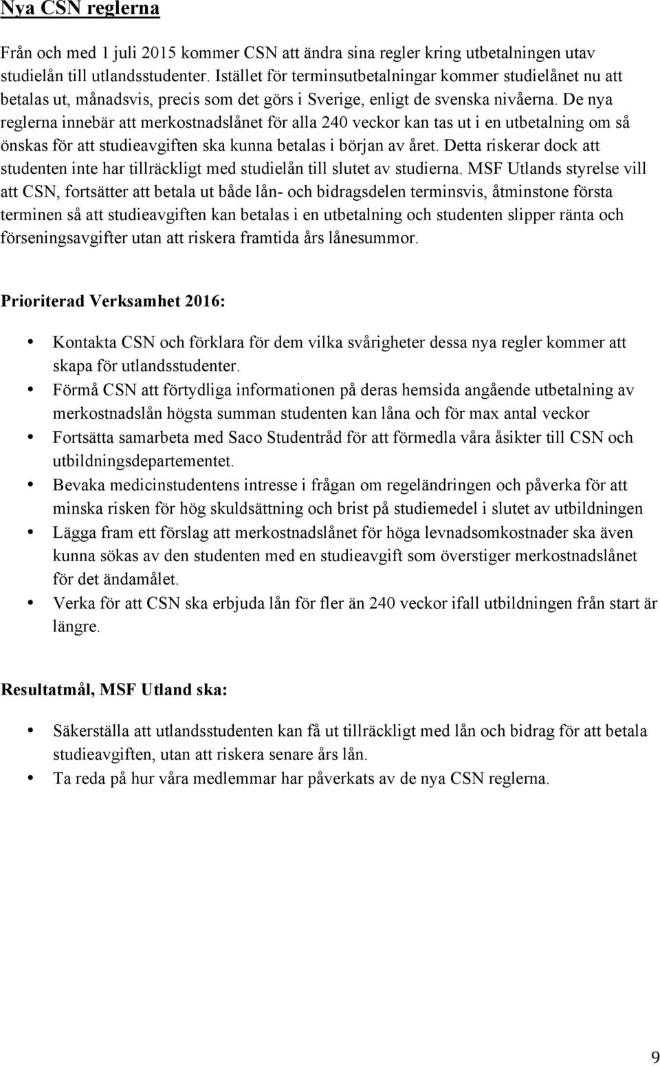 De nya reglerna innebär att merkostnadslånet för alla 240 veckor kan tas ut i en utbetalning om så önskas för att studieavgiften ska kunna betalas i början av året.