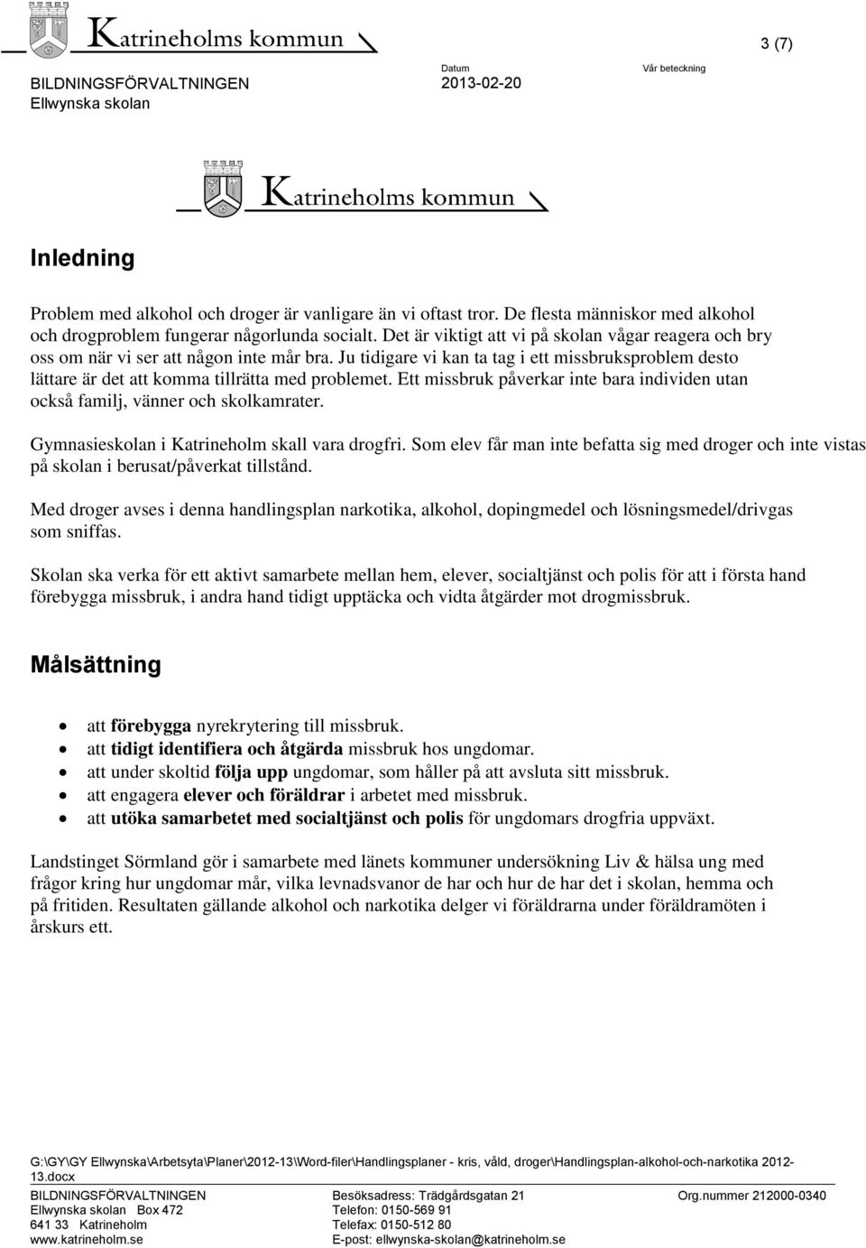 Ett missbruk påverkar inte bara individen utan också familj, vänner och skolkamrater. Gymnasieskolan i Katrineholm skall vara drogfri.