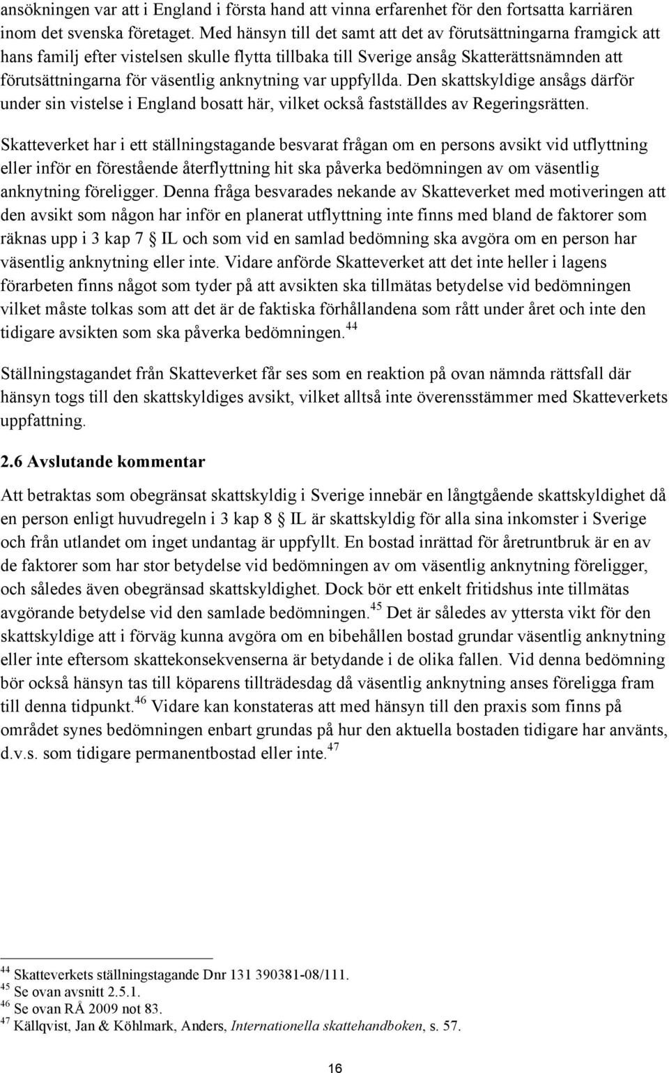 anknytning var uppfyllda. Den skattskyldige ansågs därför under sin vistelse i England bosatt här, vilket också fastställdes av Regeringsrätten.