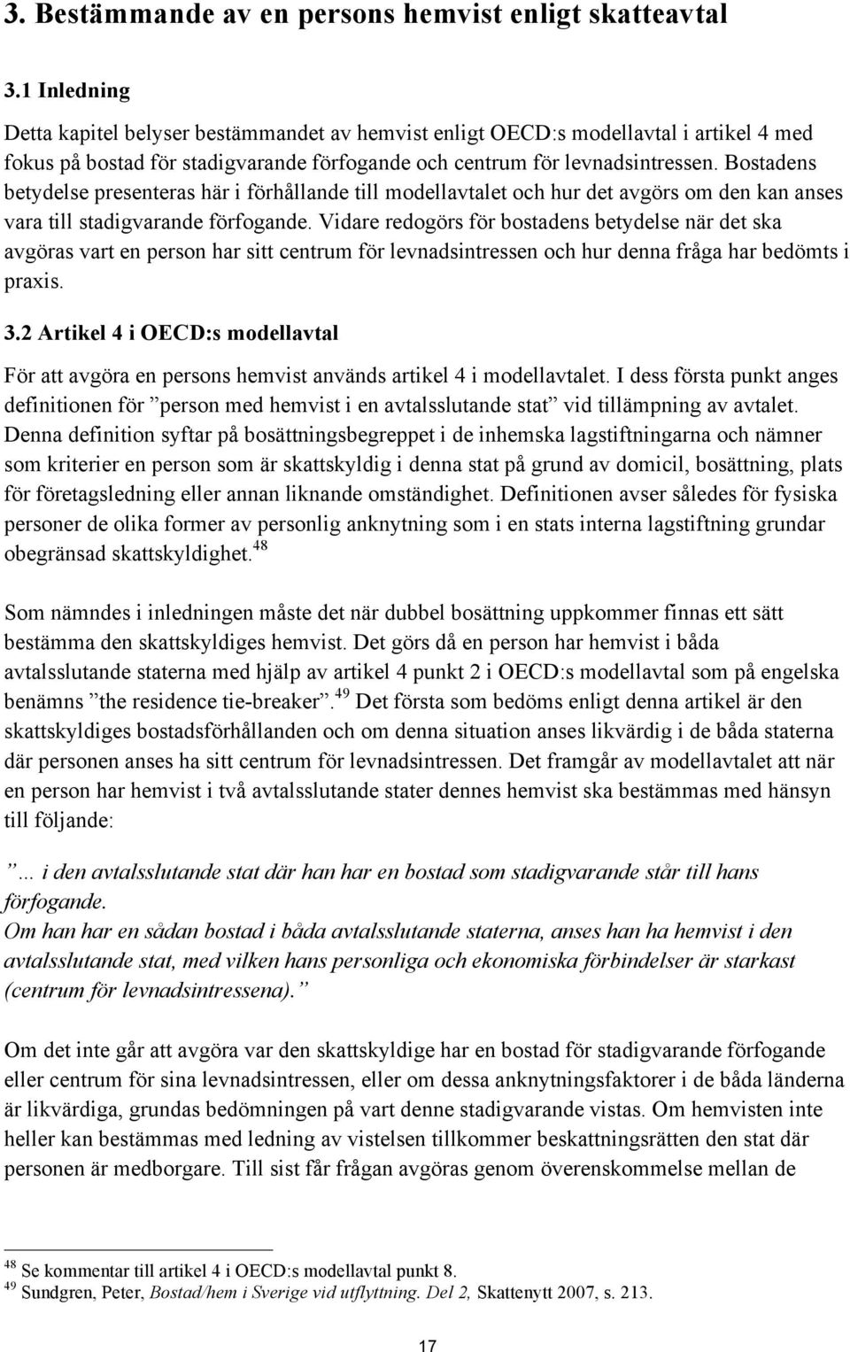 Bostadens betydelse presenteras här i förhållande till modellavtalet och hur det avgörs om den kan anses vara till stadigvarande förfogande.