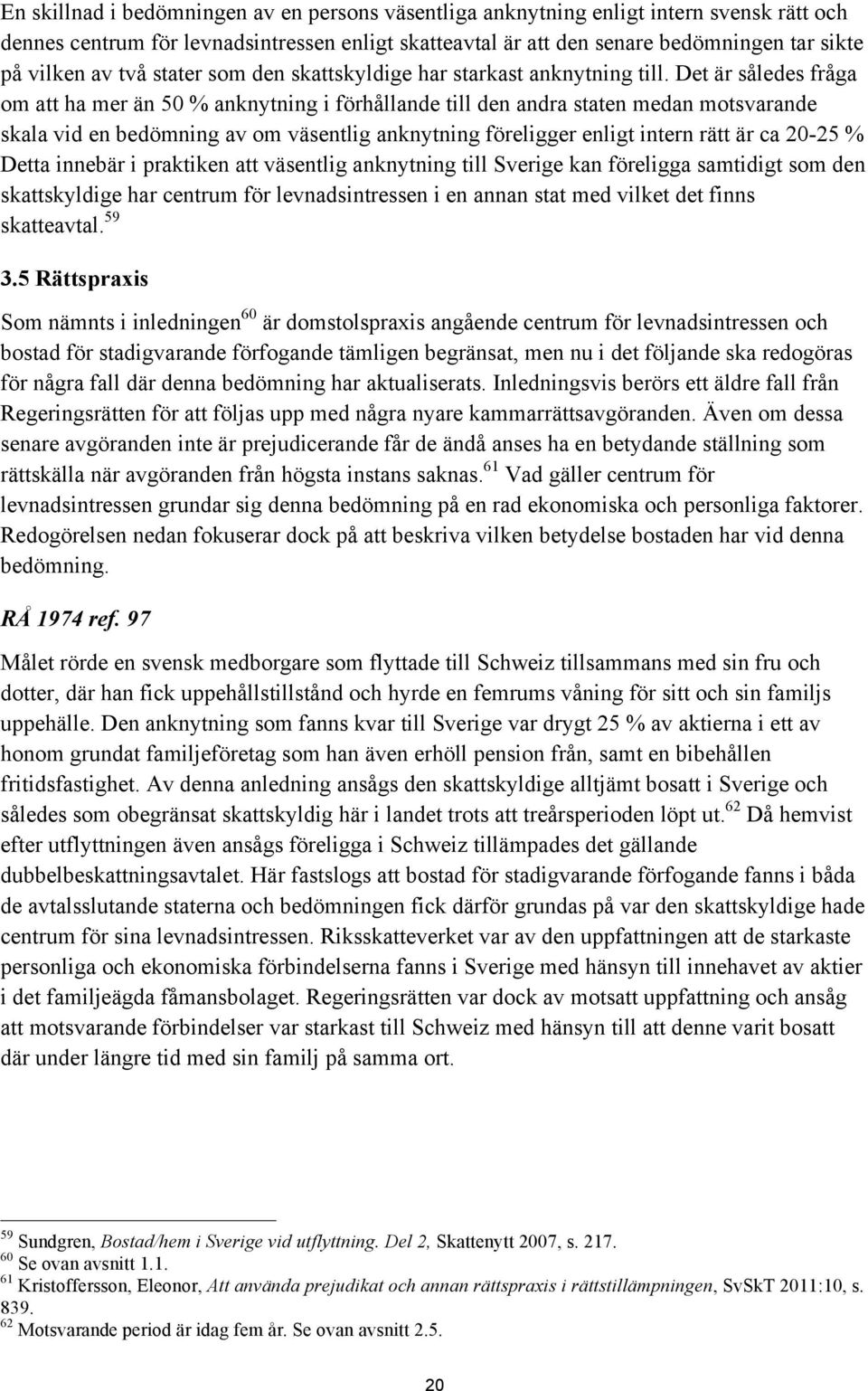 Det är således fråga om att ha mer än 50 % anknytning i förhållande till den andra staten medan motsvarande skala vid en bedömning av om väsentlig anknytning föreligger enligt intern rätt är ca 20-25