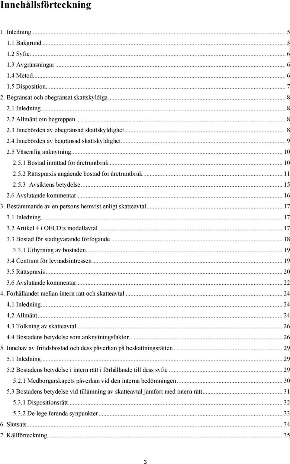 .. 10 2.5.2 Rättspraxis angående bostad för åretruntbruk... 11 2.5.3 Avsiktens betydelse... 15 2.6 Avslutande kommentar... 16 3. Bestämmande av en persons hemvist enligt skatteavtal... 17 3.