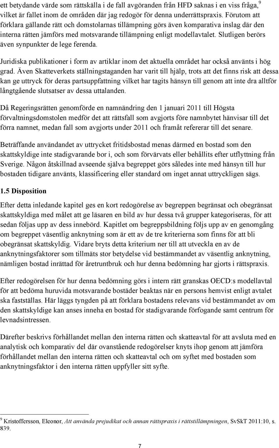 Slutligen berörs även synpunkter de lege ferenda. Juridiska publikationer i form av artiklar inom det aktuella området har också använts i hög grad.
