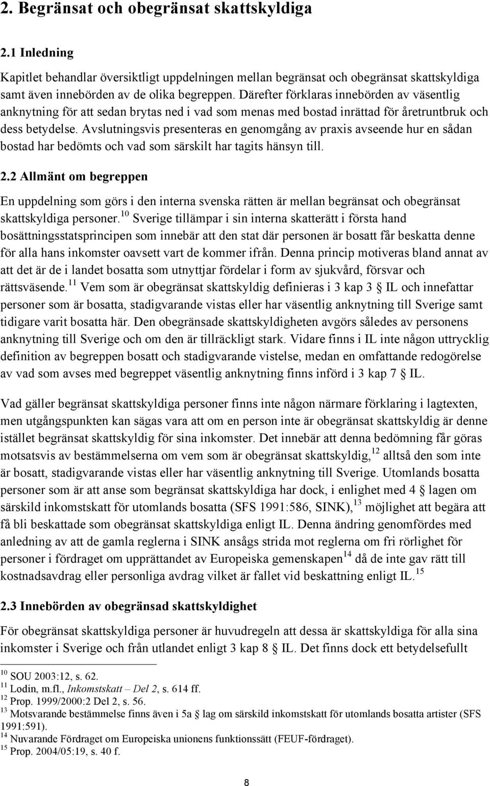 Avslutningsvis presenteras en genomgång av praxis avseende hur en sådan bostad har bedömts och vad som särskilt har tagits hänsyn till. 2.