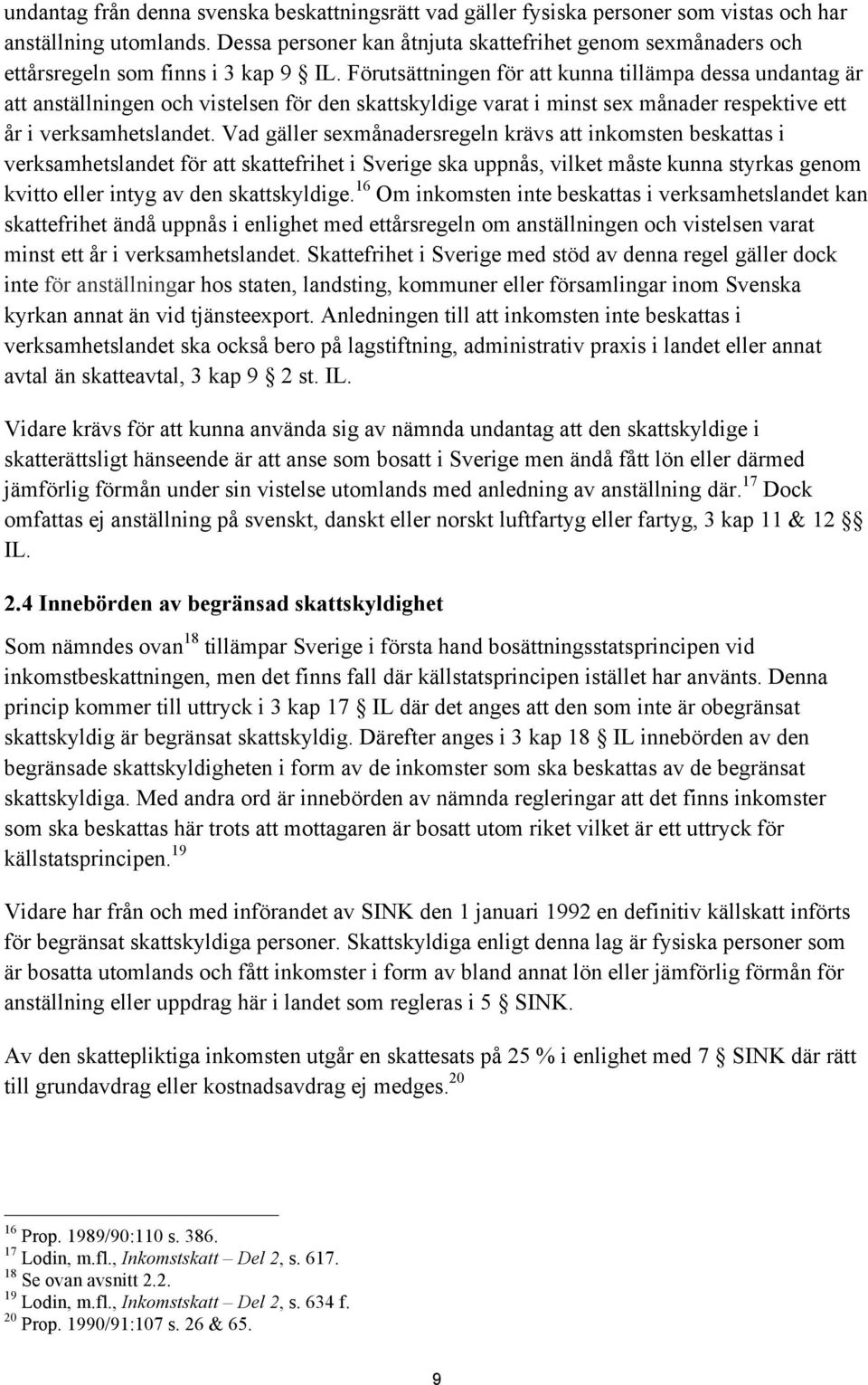 Förutsättningen för att kunna tillämpa dessa undantag är att anställningen och vistelsen för den skattskyldige varat i minst sex månader respektive ett år i verksamhetslandet.