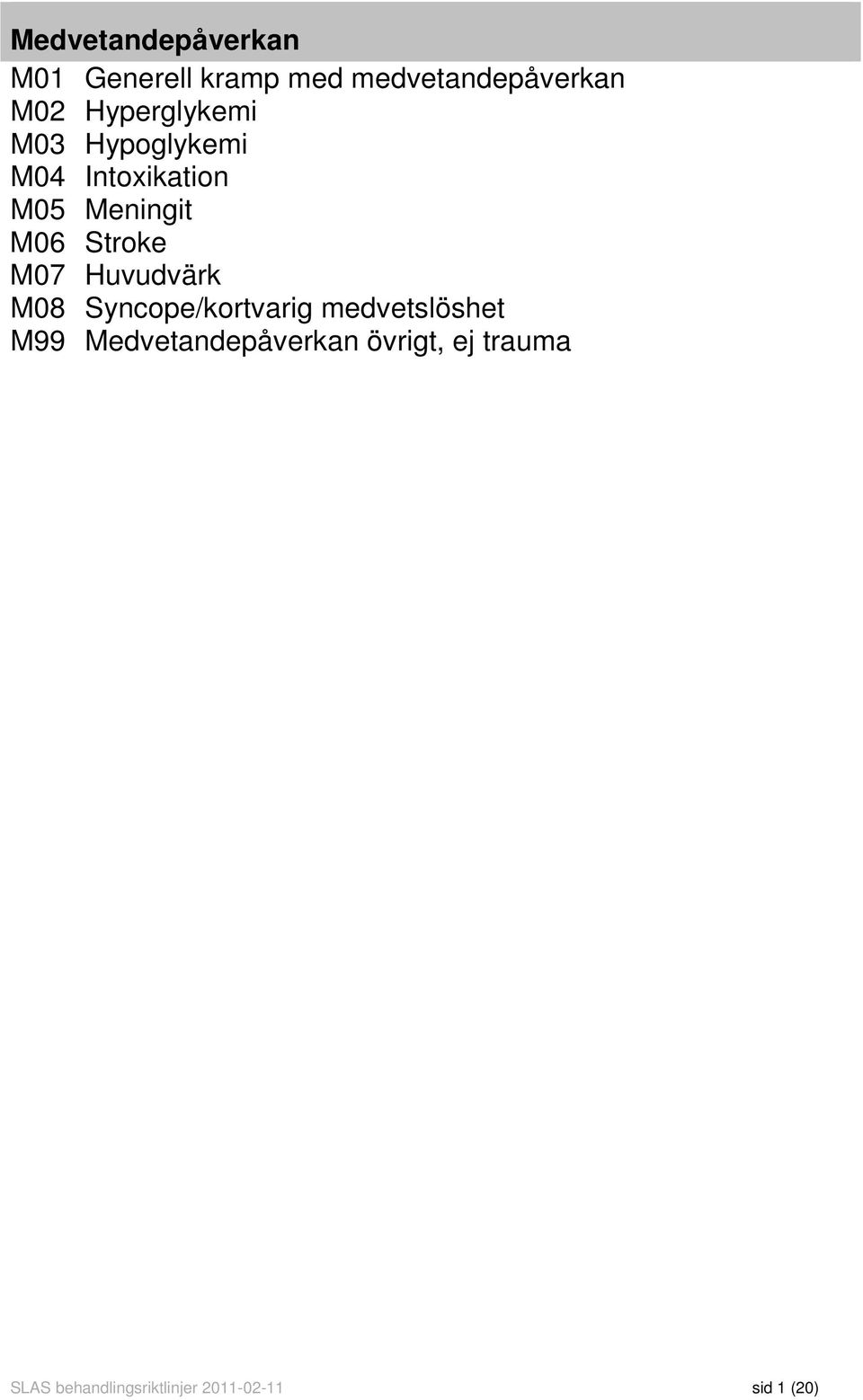 Stroke M07 Huvudvärk M08 Syncope/kortvarig medvetslöshet M99