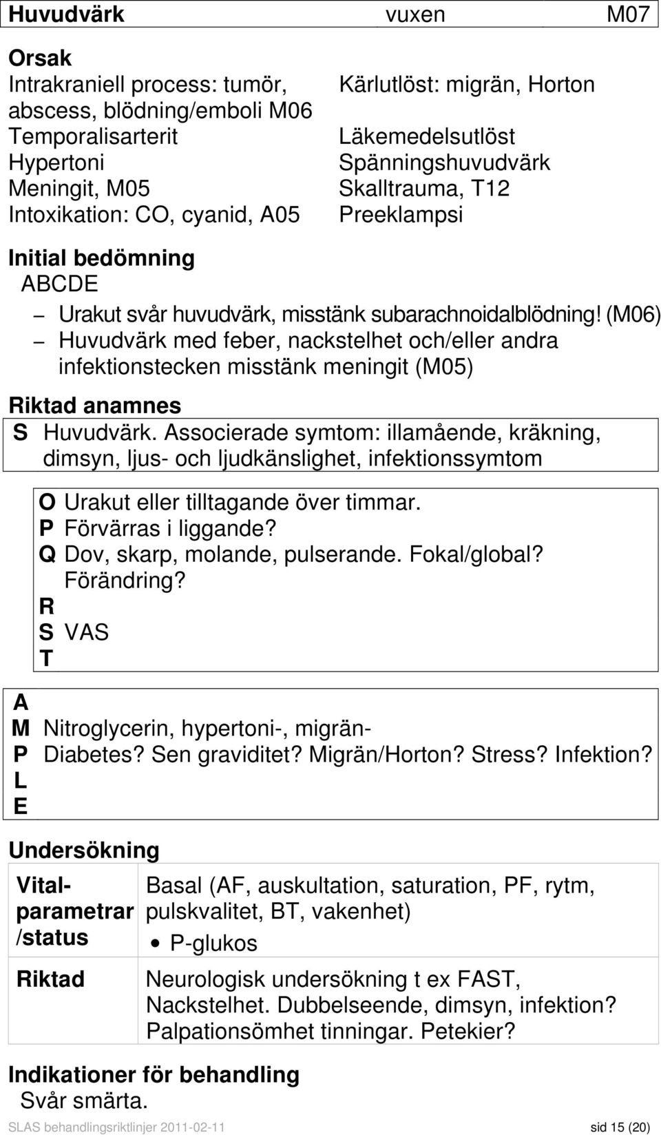 (M06) Huvudvärk med feber, nackstelhet och/eller andra infektionstecken misstänk meningit (M05) Riktad anamnes S Huvudvärk.