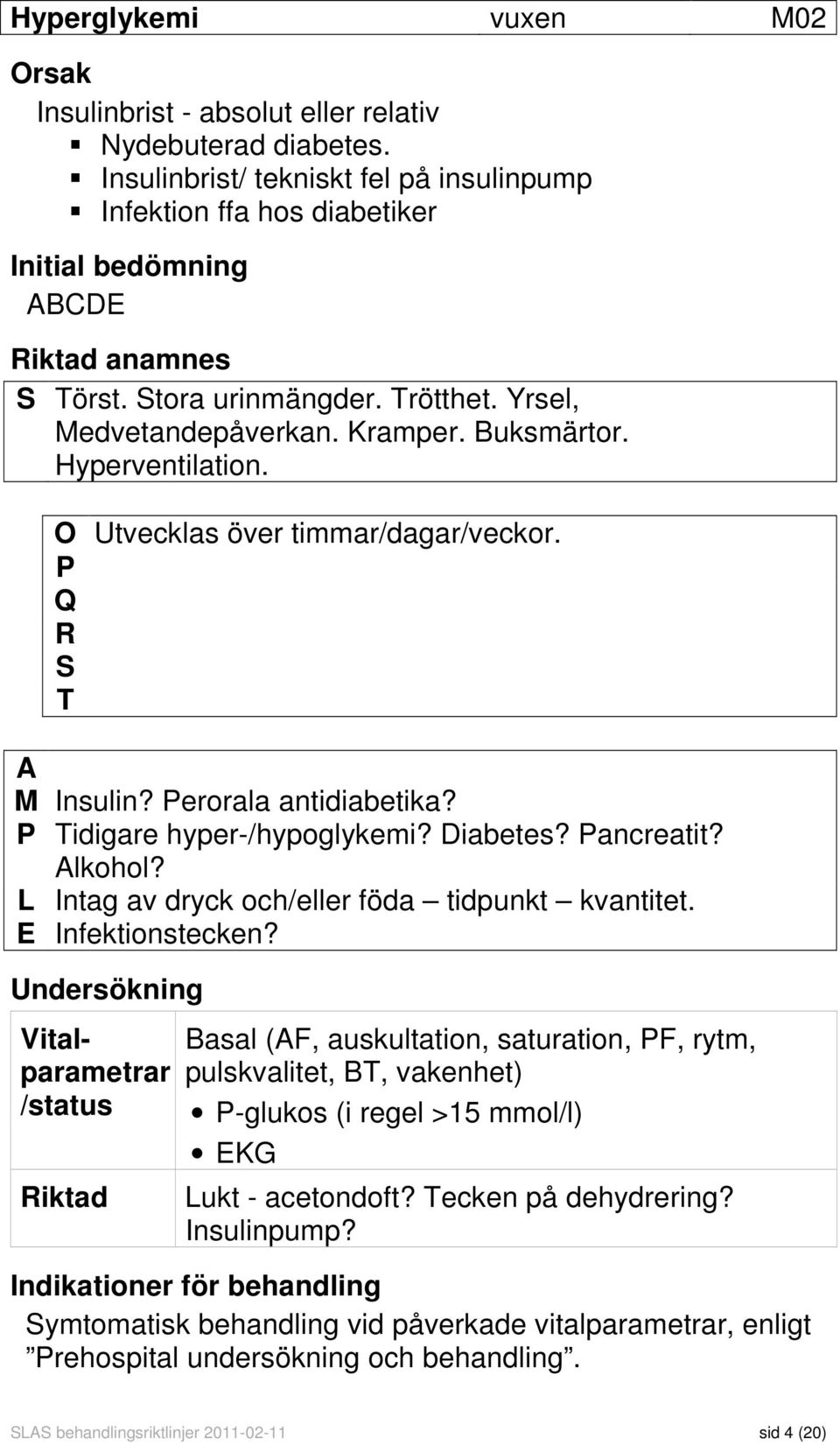 Hyperventilation. O Utvecklas över timmar/dagar/veckor. P Q R S T A M Insulin? Perorala antidiabetika? P Tidigare hyper-/hypoglykemi? Diabetes? Pancreatit? Alkohol?