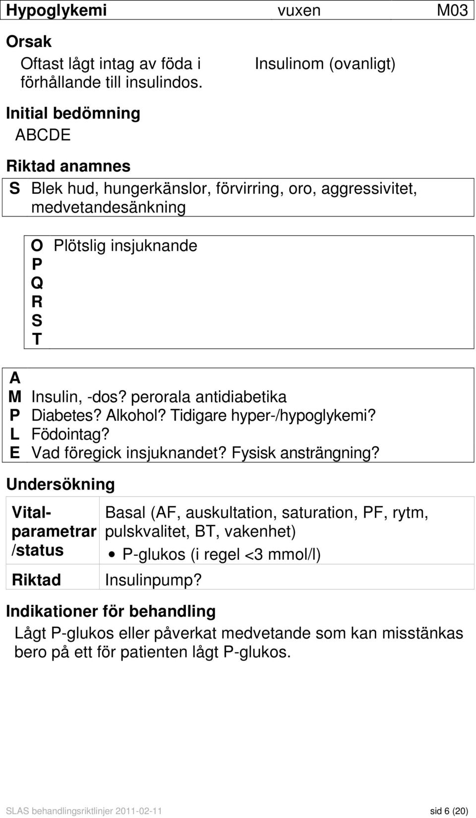 -dos? perorala antidiabetika P Diabetes? Alkohol? Tidigare hyper-/hypoglykemi? L Födointag? E Vad föregick insjuknandet? Fysisk ansträngning?