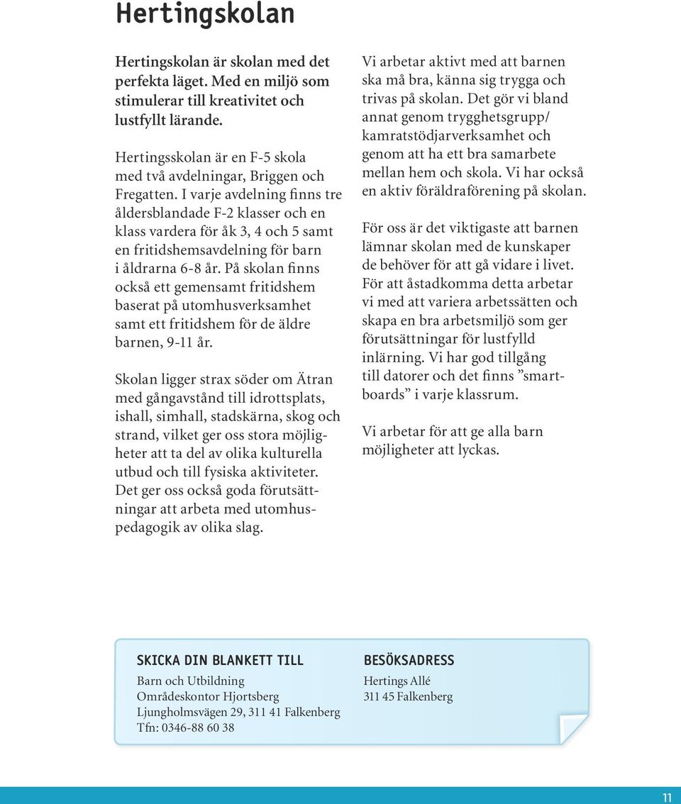 I varje avdelning finns tre åldersblandade F-2 klasser och en klass vardera för åk 3, 4 och 5 samt en fritidshemsavdelning för barn i åldrarna 6-8 år.