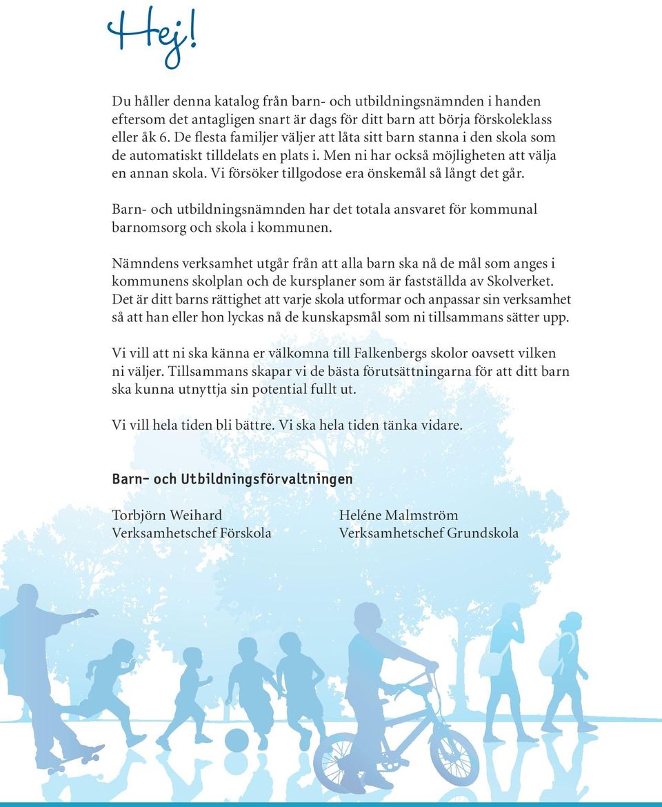 Vi försöker tillgodose era önskemål så långt det går. Barn- och utbildningsnämnden har det totala ansvaret för kommunal barnomsorg och skola i kommunen.