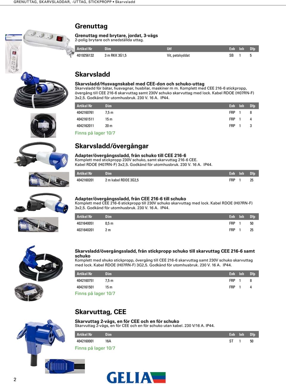 båtar, husvagnar, husbilar, maskiner m m. Komplett med CEE 216-6 stickpropp, övergång till CEE 216-6 skarvuttag samt 230V schuko skarvuttag med lock. Kabel RDOE (H07RN-F) 3x2,5.