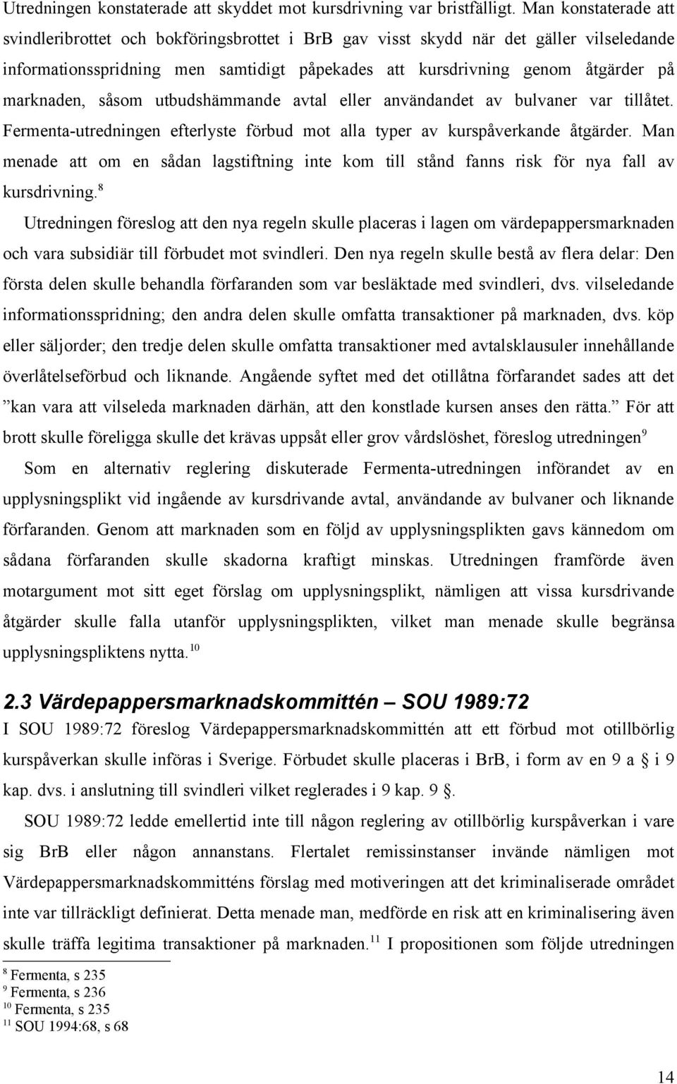 marknaden, såsom utbudshämmande avtal eller användandet av bulvaner var tillåtet. Fermenta-utredningen efterlyste förbud mot alla typer av kurspåverkande åtgärder.