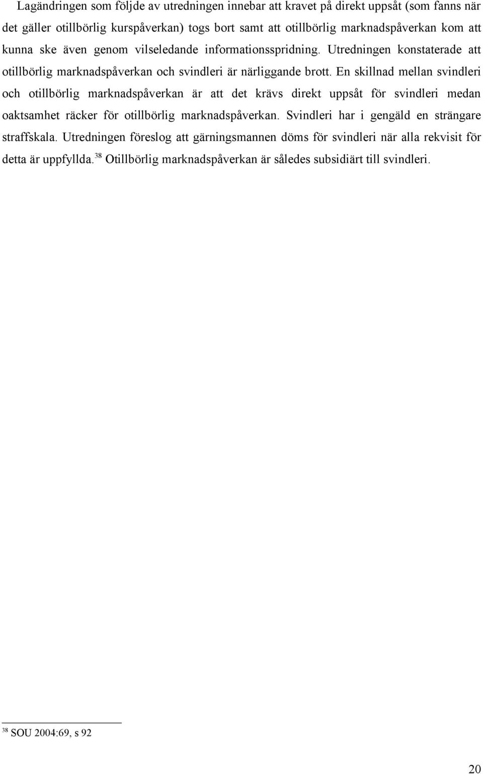 En skillnad mellan svindleri och otillbörlig marknadspåverkan är att det krävs direkt uppsåt för svindleri medan oaktsamhet räcker för otillbörlig marknadspåverkan.