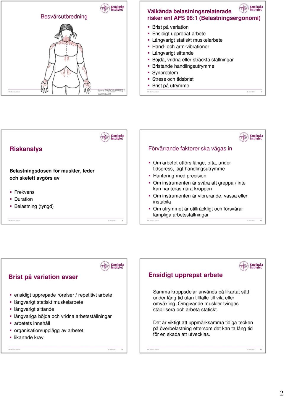 arm-vibrationer Långvarigt sittande Böjda, vridna eller sträckta ställningar Bristande handlingsutrymme Synproblem Stress och tidsbrist Brist på utrymme Ulla Evers Larsson 23 mars 2011 8 Riskanalys