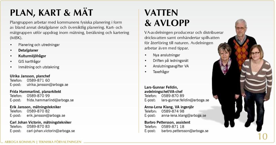 Planering och utredningar Detaljplaner Kulturmiljöfrågor GIS kartfrågor Inmätning och utstakning Ulrika Jansson, planchef Telefon: 0589-871 60 E-post: ulrika.jansson@arboga.