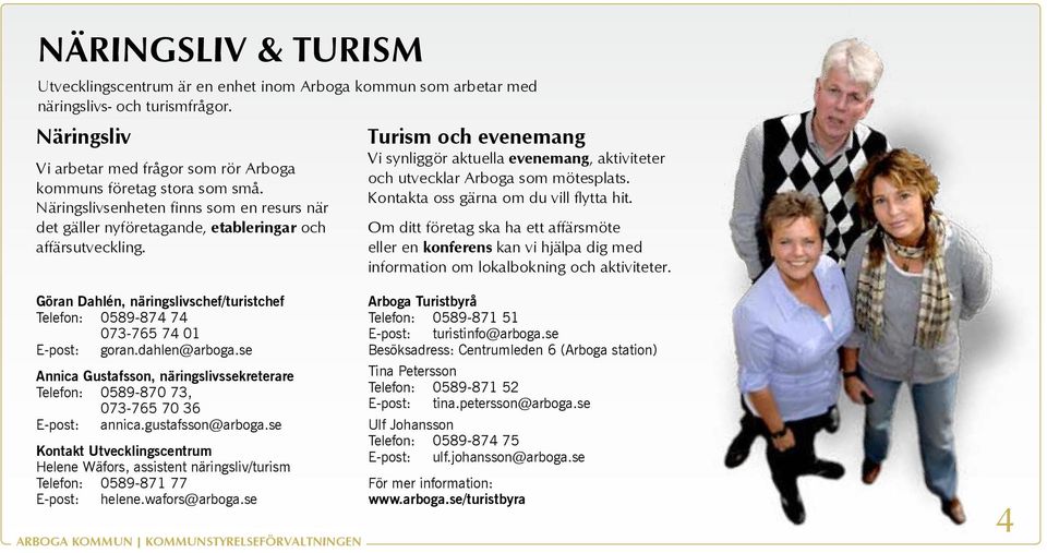 Turism och evenemang Vi synliggör aktuella evenemang, aktiviteter och utvecklar Arboga som mötesplats. Kontakta oss gärna om du vill flytta hit.