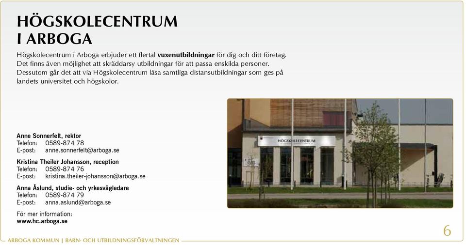 Dessutom går det att via Högskolecentrum läsa samtliga distansutbildningar som ges på landets universitet och högskolor.