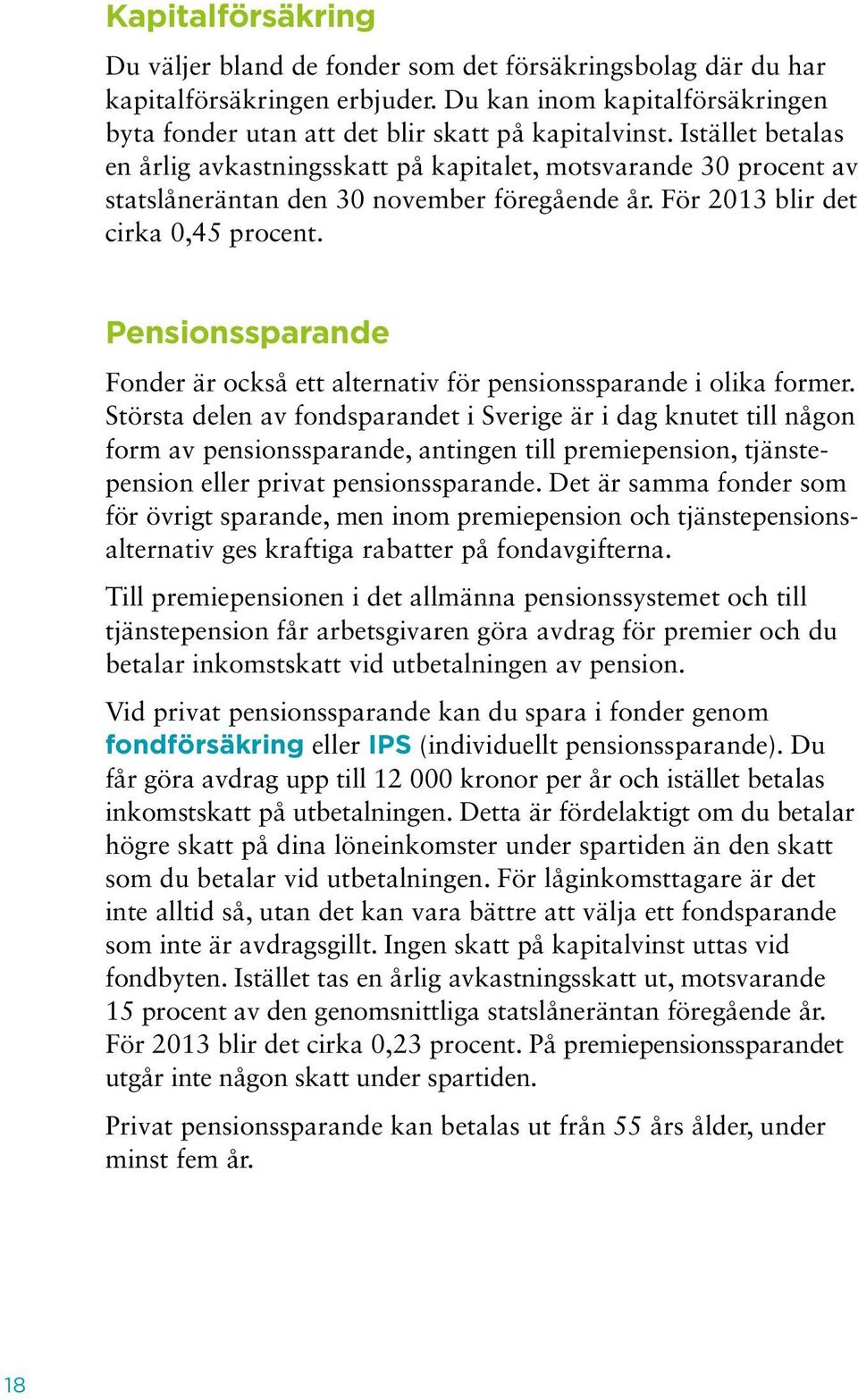 Pensionssparande Fonder är också ett alternativ för pensionssparande i olika former.