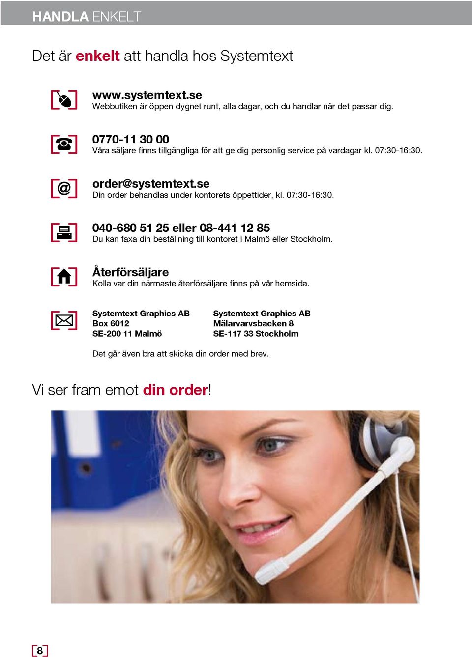se Din order behandlas under kontorets öppettider, kl. 07:30-16:30. 040-680 51 25 eller 08-441 12 85 Du kan faxa din beställning till kontoret i Malmö eller Stockholm.