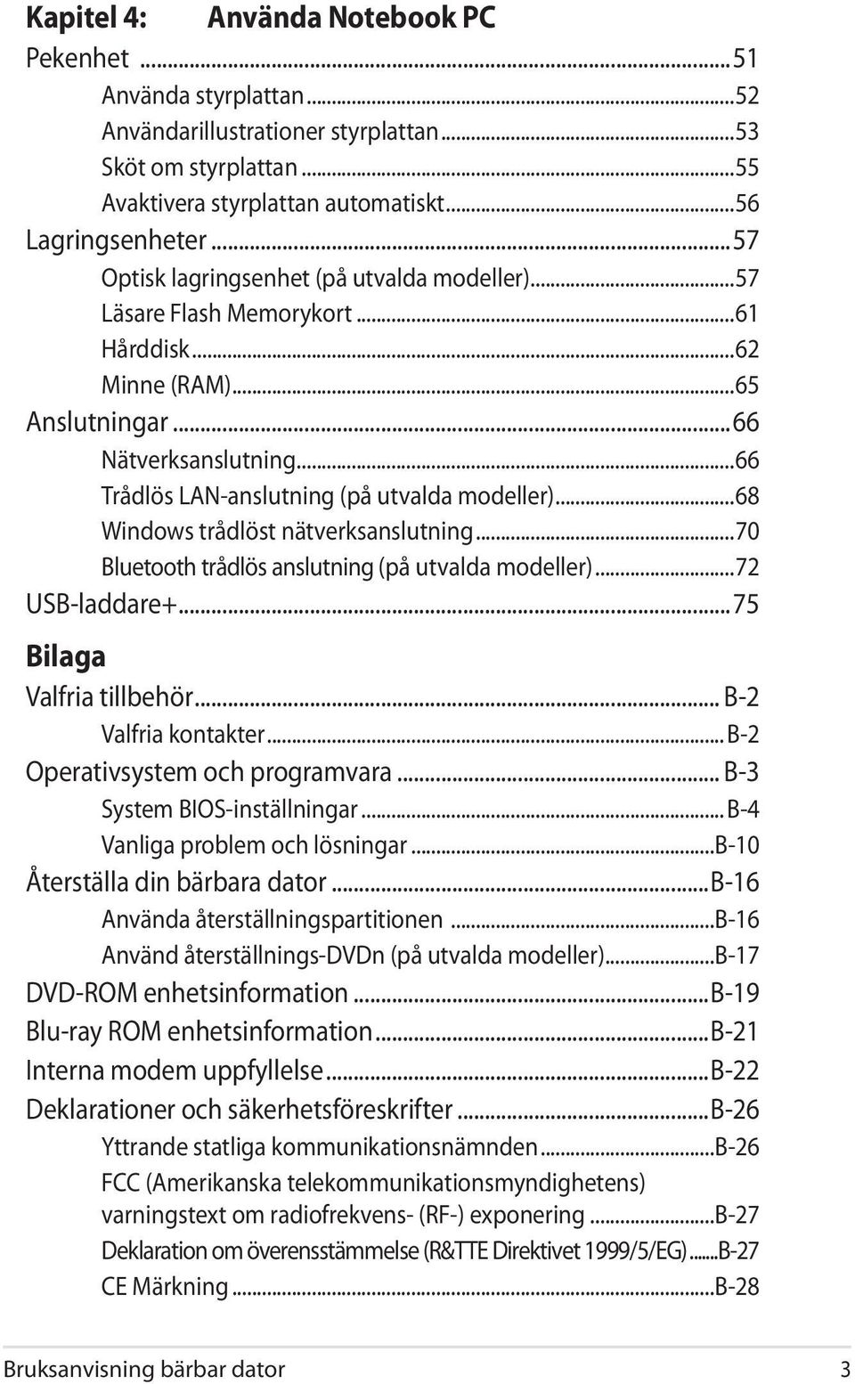 ..68 Windows trådlöst nätverksanslutning...70 Bluetooth trådlös anslutning (på utvalda modeller)...72 USB-laddare+...75 Bilaga Valfria tillbehör... B-2 Valfria kontakter.