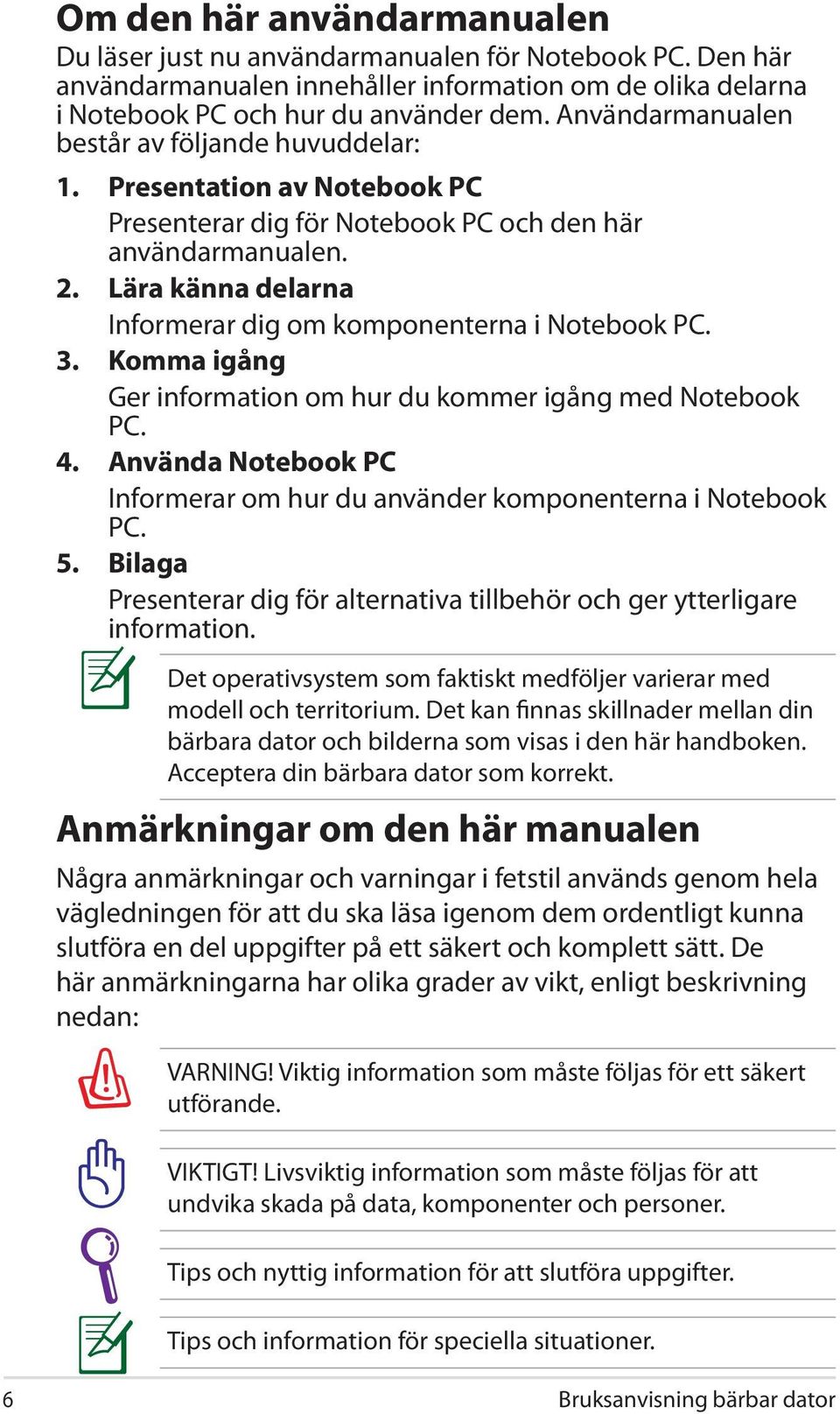 Lära känna delarna Informerar dig om komponenterna i Notebook PC. 3. Komma igång Ger information om hur du kommer igång med Notebook PC. 4.