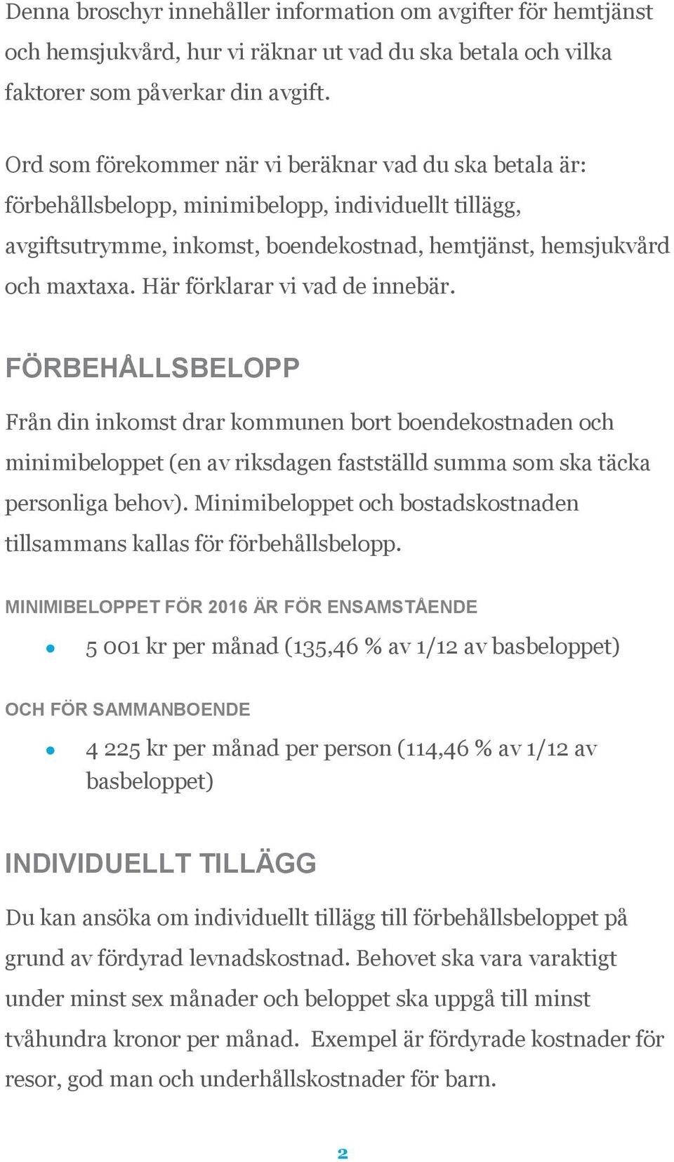 Här förklarar vi vad de innebär. FÖRBEHÅLLSBELOPP Från din inkomst drar kommunen bort boendekostnaden och minimibeloppet (en av riksdagen fastställd summa som ska täcka personliga behov).