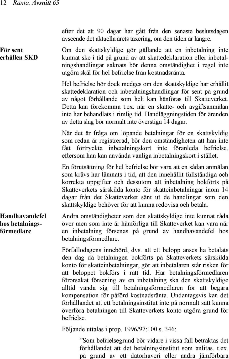 Om den skattskyldige gör gällande att en inbetalning inte kunnat ske i tid på grund av att skattedeklaration eller inbetalningshandlingar saknats bör denna omständighet i regel inte utgöra skäl för