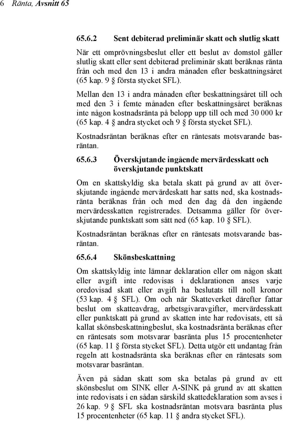 Mellan den 13 i andra månaden efter beskattningsåret till och med den 3 i femte månaden efter beskattningsåret beräknas inte någon kostnadsränta på belopp upp till och med 30 000 kr (65 kap.