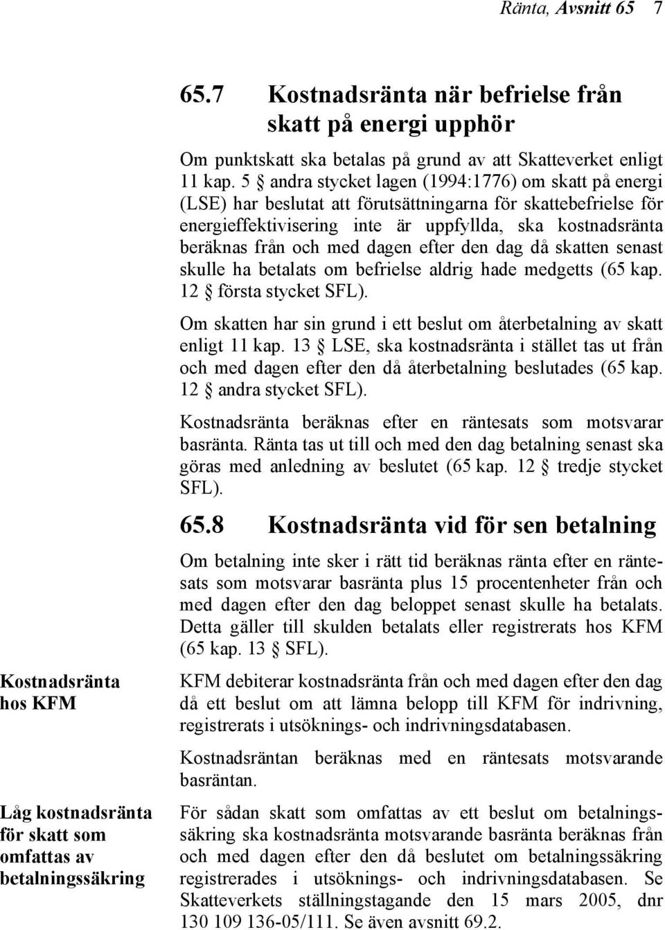 5 andra stycket lagen (1994:1776) om skatt på energi (LSE) har beslutat att förutsättningarna för skattebefrielse för energieffektivisering inte är uppfyllda, ska kostnadsränta beräknas från och med