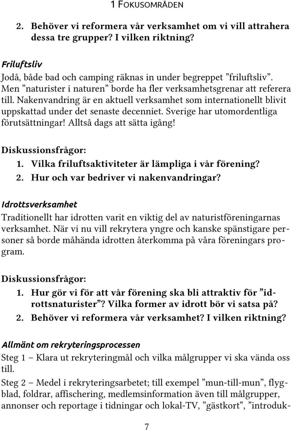 Sverige har utomordentliga förutsättningar! Alltså dags att sätta igång! Diskussionsfrågor: 1. Vilka friluftsaktiviteter är lämpliga i vår förening? 2. Hur och var bedriver vi nakenvandringar?