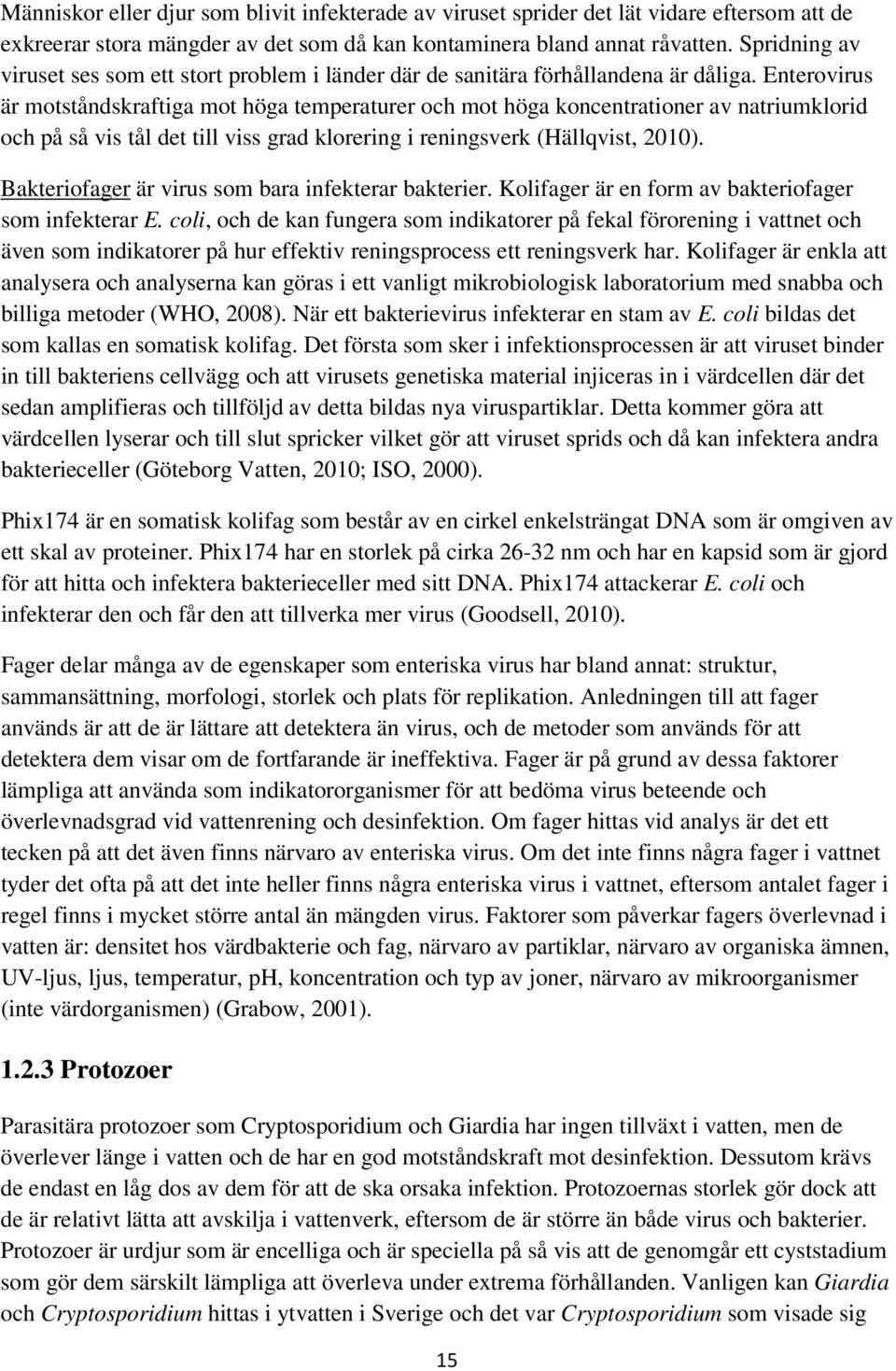 Enterovirus är motståndskraftiga mot höga temperaturer och mot höga koncentrationer av natriumklorid och på så vis tål det till viss grad klorering i reningsverk (Hällqvist, 2010).