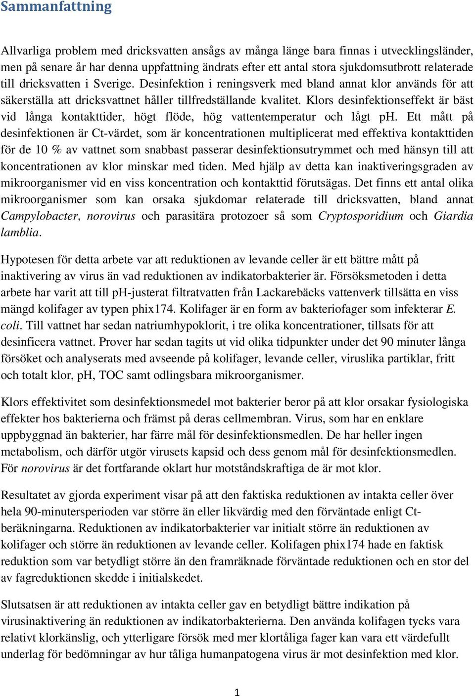 Klors desinfektionseffekt är bäst vid långa kontakttider, högt flöde, hög vattentemperatur och lågt ph.