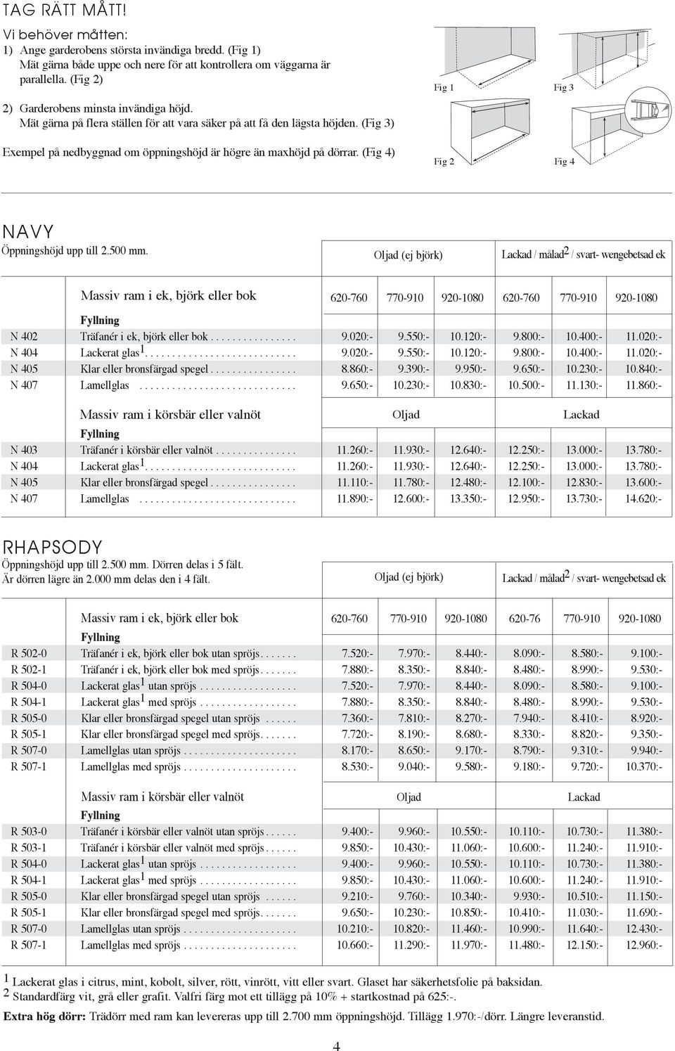 (Fig 4) Fig 1 Fig 2 Fig 3 Fig 4 NAVY Oljad (ej björk) Lackad / målad 2 / svart- wengebetsad ek Massiv ram i ek, björk eller bok 620-760 770-910 920-1080 620-760 770-910 920-1080 N 402 Träfanér i ek,