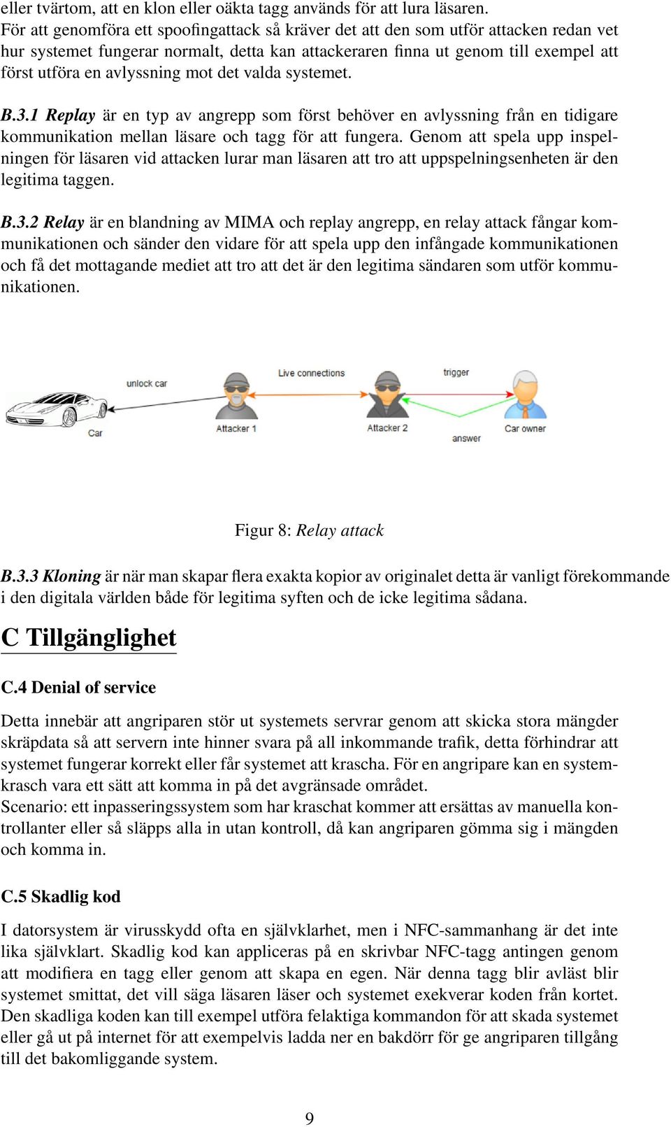 avlyssning mot det valda systemet. B.3.1 Replay är en typ av angrepp som först behöver en avlyssning från en tidigare kommunikation mellan läsare och tagg för att fungera.
