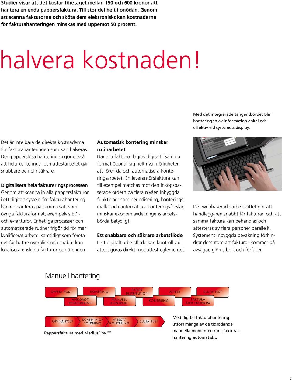 Med det integrerade tangentbordet blir hanteringen av information enkel och effektiv vid systemets display. Det är inte bara de direkta kostnaderna för fakturahanteringen som kan halveras.