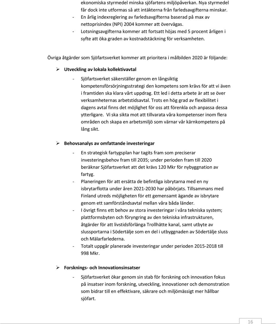 - Lotsningsavgifterna kommer att fortsatt höjas med 5 procent årligen i syfte att öka graden av kostnadstäckning för verksamheten.