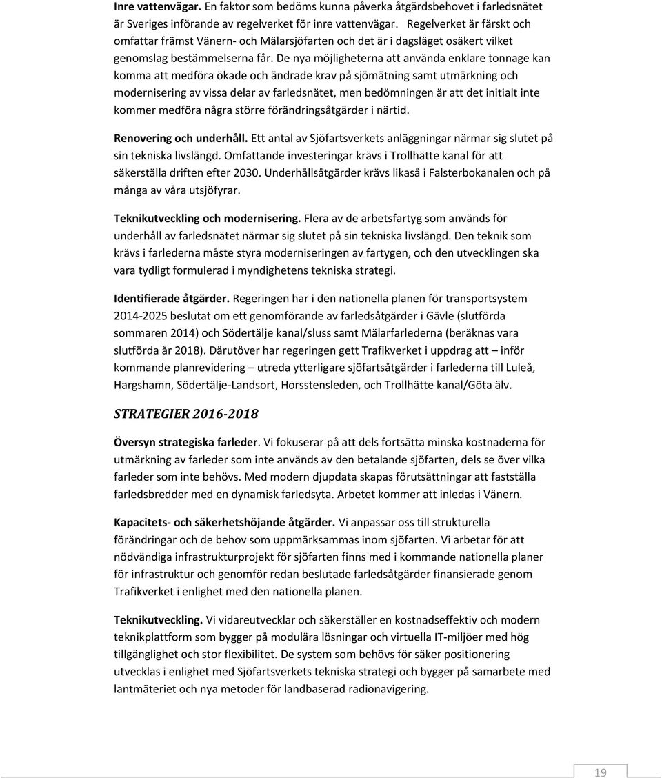 De nya möjligheterna att använda enklare tonnage kan komma att medföra ökade och ändrade krav på sjömätning samt utmärkning och modernisering av vissa delar av farledsnätet, men bedömningen är att