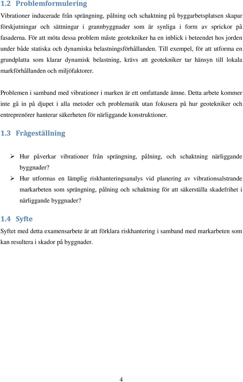 Till exempel, för att utforma en grundplatta som klarar dynamisk belastning, krävs att geotekniker tar hänsyn till lokala markförhållanden och miljöfaktorer.