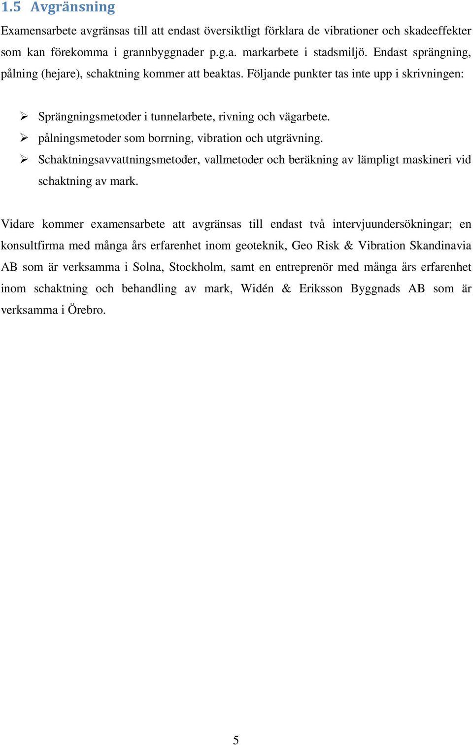 pålningsmetoder som borrning, vibration och utgrävning. Schaktningsavvattningsmetoder, vallmetoder och beräkning av lämpligt maskineri vid schaktning av mark.