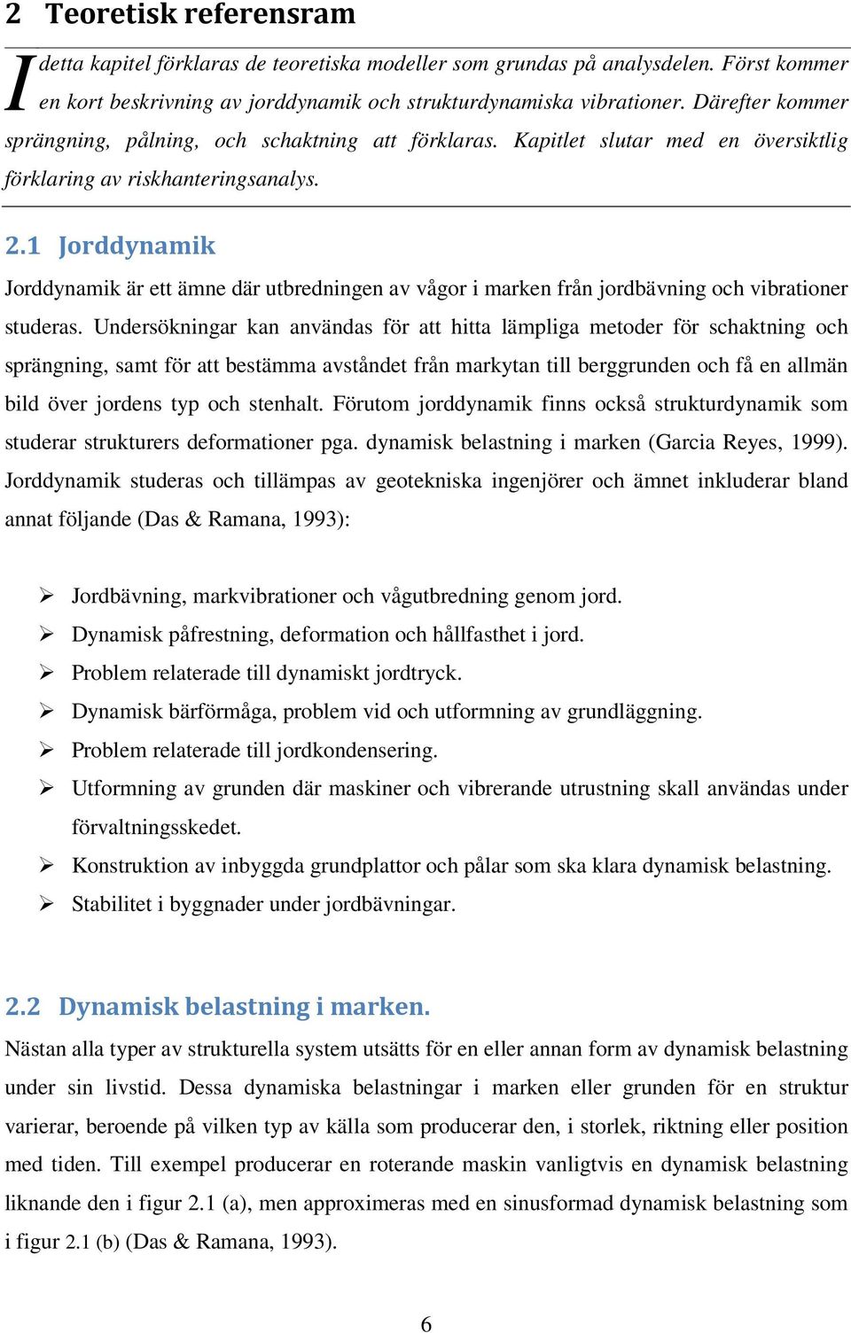 1 Jorddynamik Jorddynamik är ett ämne där utbredningen av vågor i marken från jordbävning och vibrationer studeras.