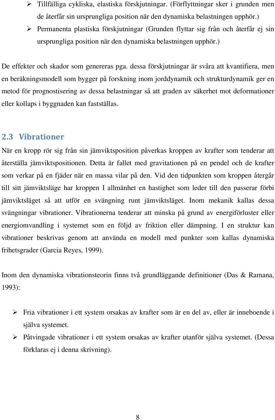 dessa förskjutningar är svåra att kvantifiera, men en beräkningsmodell som bygger på forskning inom jorddynamik och strukturdynamik ger en metod för prognostisering av dessa belastningar så att