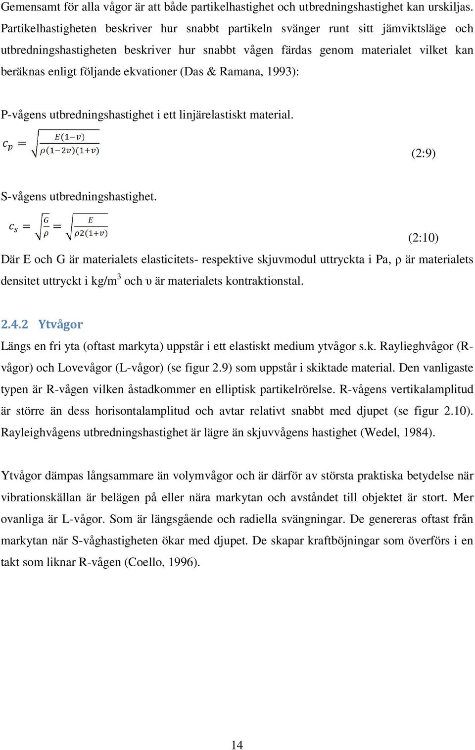 ekvationer (Das & Ramana, 1993): P-vågens utbredningshastighet i ett linjärelastiskt material. (2:9) S-vågens utbredningshastighet.