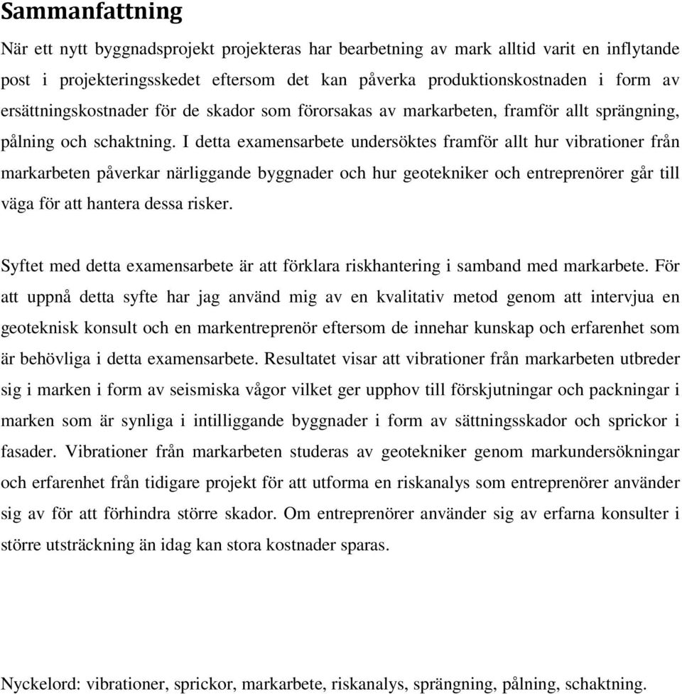 I detta examensarbete undersöktes framför allt hur vibrationer från markarbeten påverkar närliggande byggnader och hur geotekniker och entreprenörer går till väga för att hantera dessa risker.
