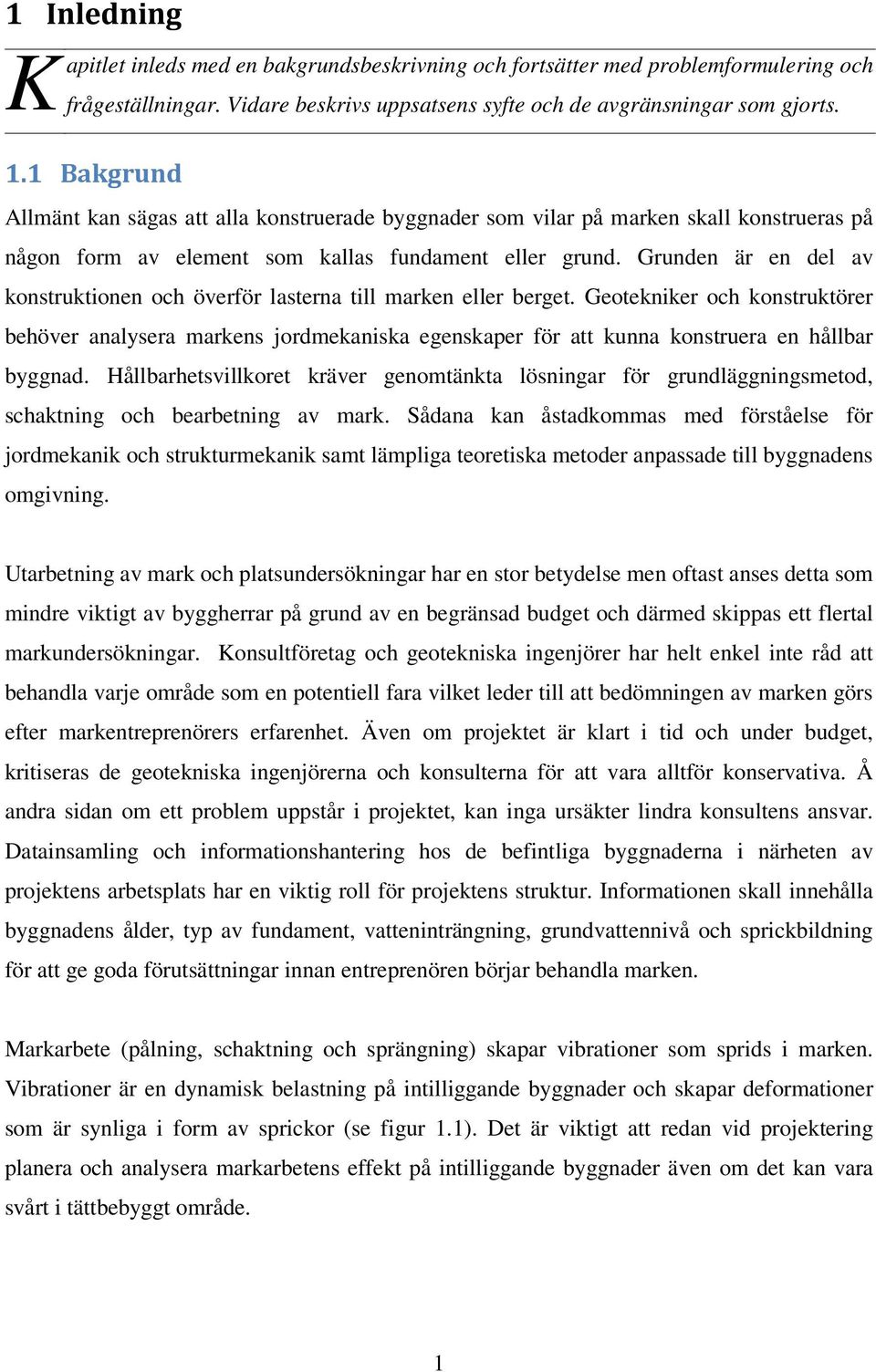 Grunden är en del av konstruktionen och överför lasterna till marken eller berget.