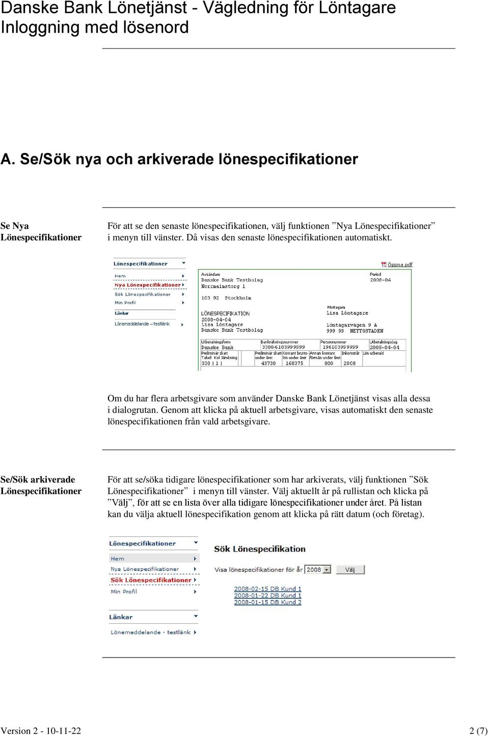 Genom att klicka på aktuell arbetsgivare, visas automatiskt den senaste lönespecifikationen från vald arbetsgivare.