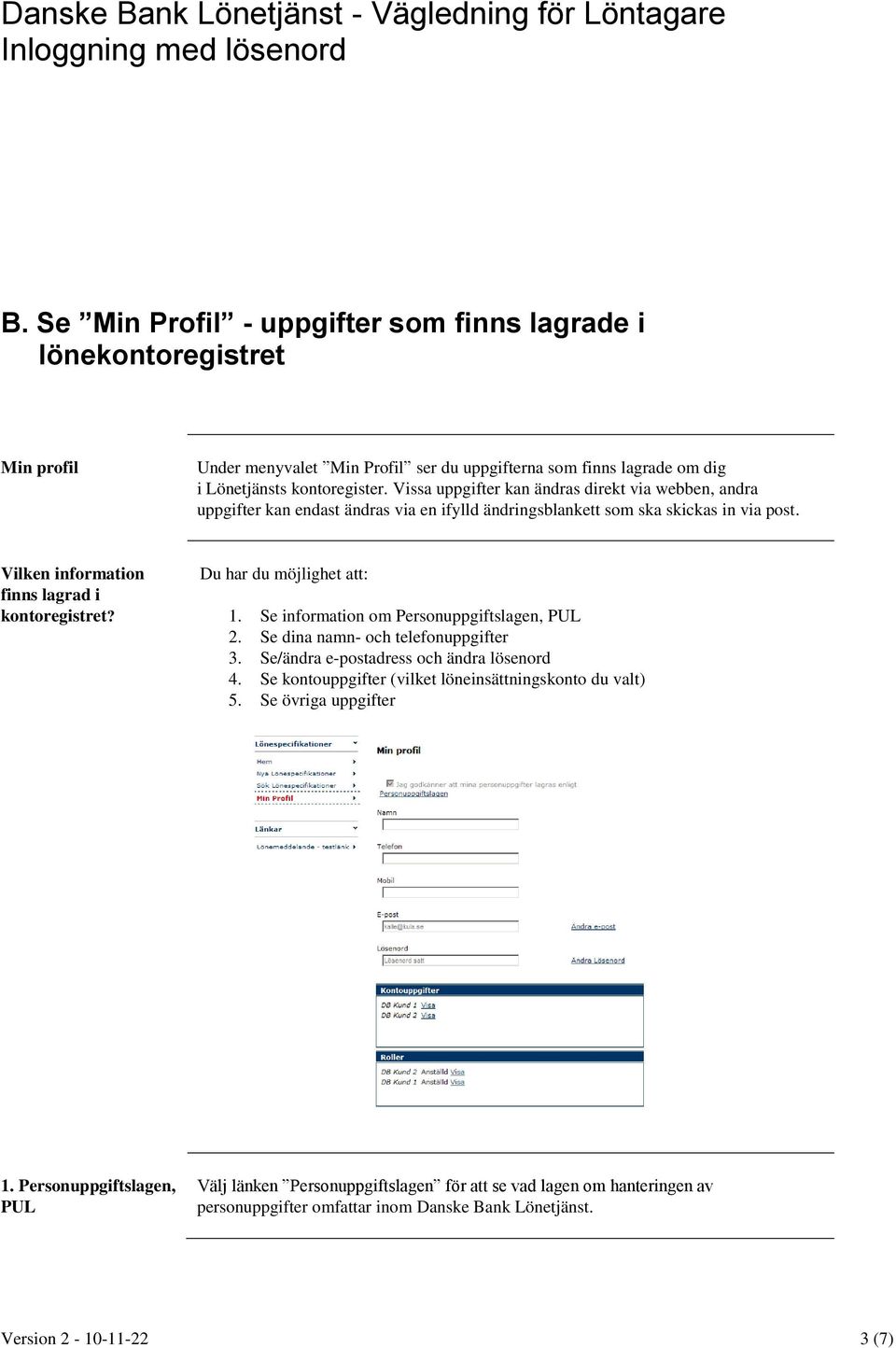 Du har du möjlighet att: 1. Se information om Personuppgiftslagen, PUL 2. Se dina namn- och telefonuppgifter 3. Se/ändra e-postadress och ändra lösenord 4.