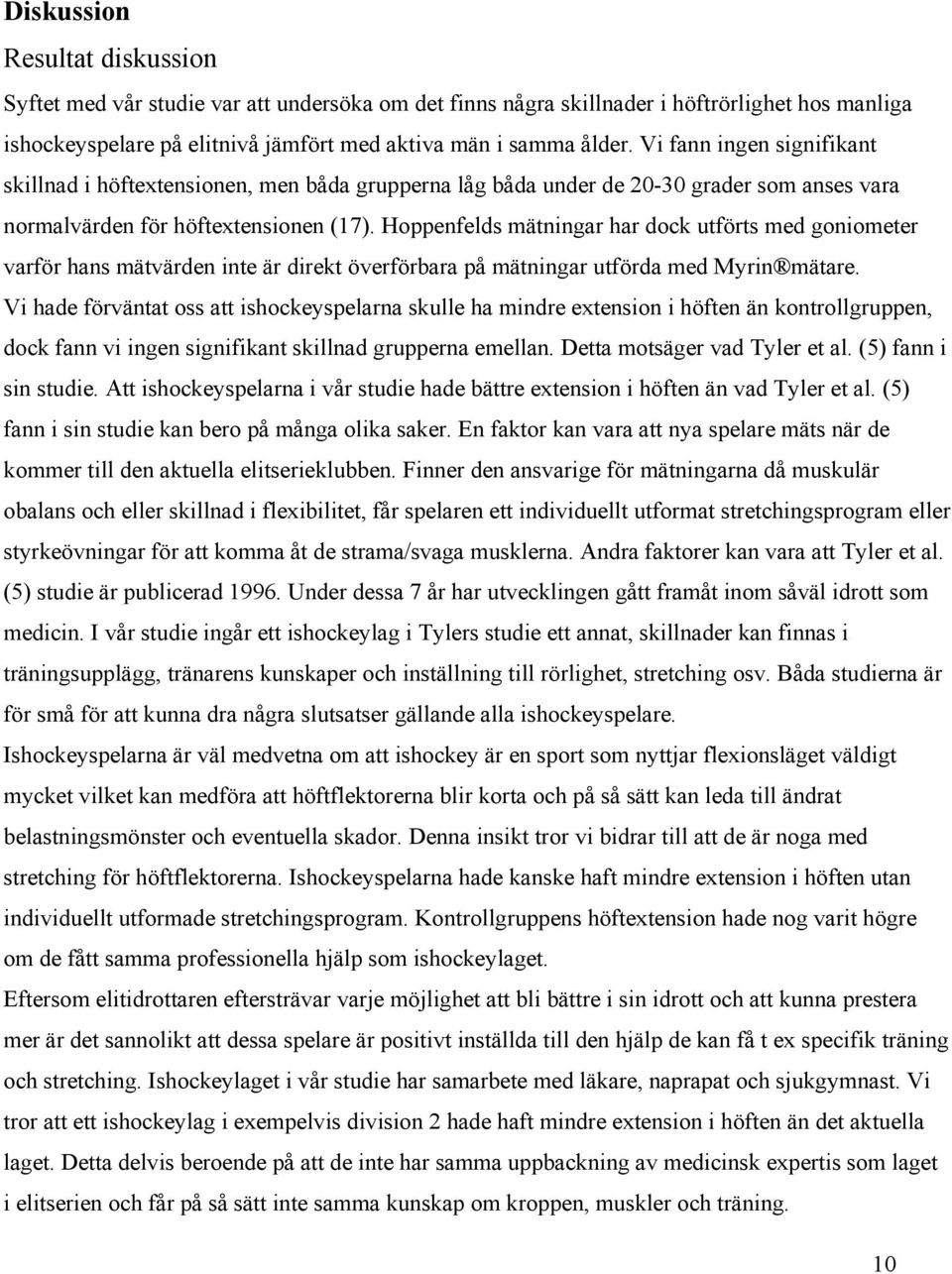 Hoppenfelds mätningar har dock utförts med goniometer varför hans mätvärden inte är direkt överförbara på mätningar utförda med Myrin mätare.