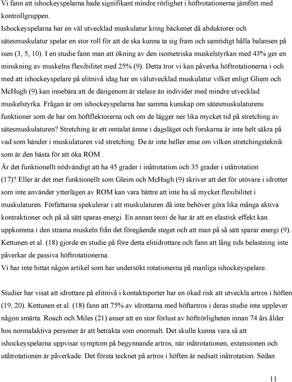 I en studie fann man att ökning av den isometriska muskelstyrkan med 43% ger en minskning av muskelns flexibilitet med 25% (9).